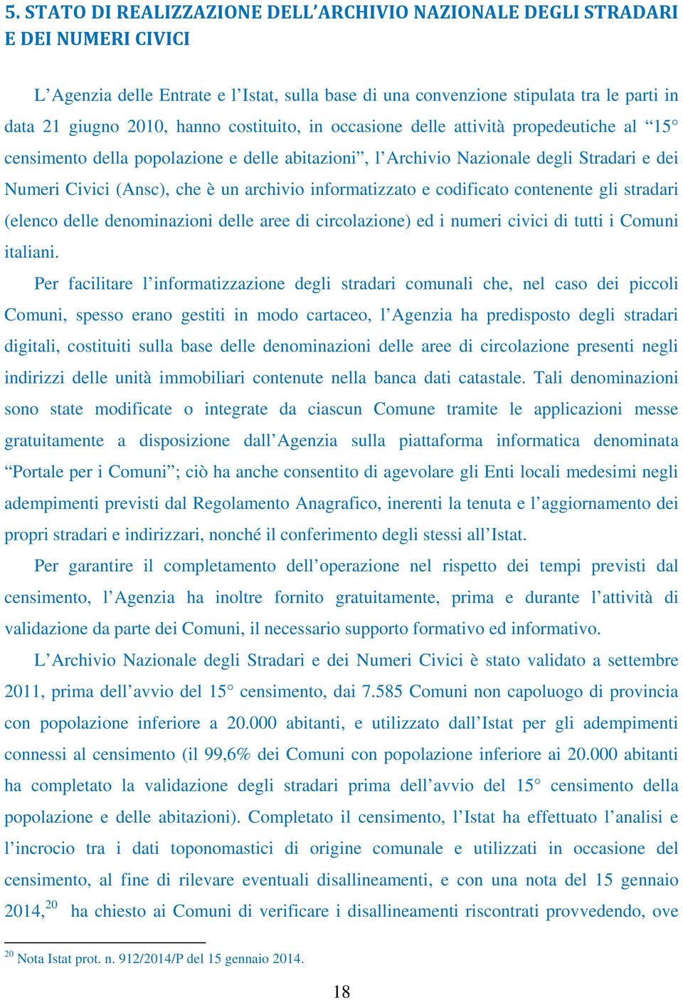 informatizzato e codificato contenente gli stradari (elenco delle denominazioni delle aree di circolazione) ed i numeri civici di tutti i Comuni italiani.