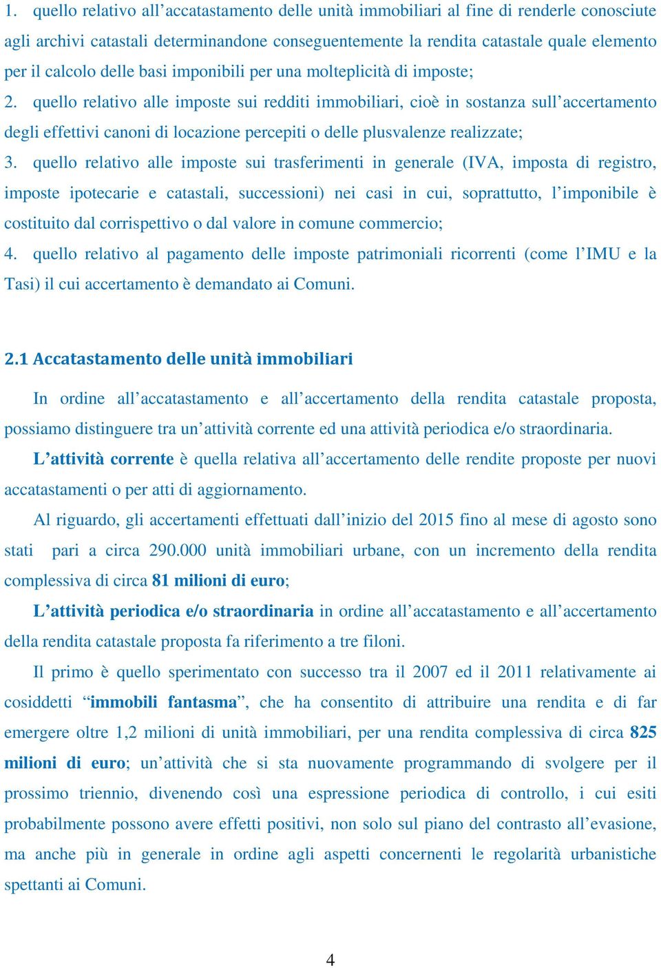 quello relativo alle imposte sui redditi immobiliari, cioè in sostanza sull accertamento degli effettivi canoni di locazione percepiti o delle plusvalenze realizzate; 3.