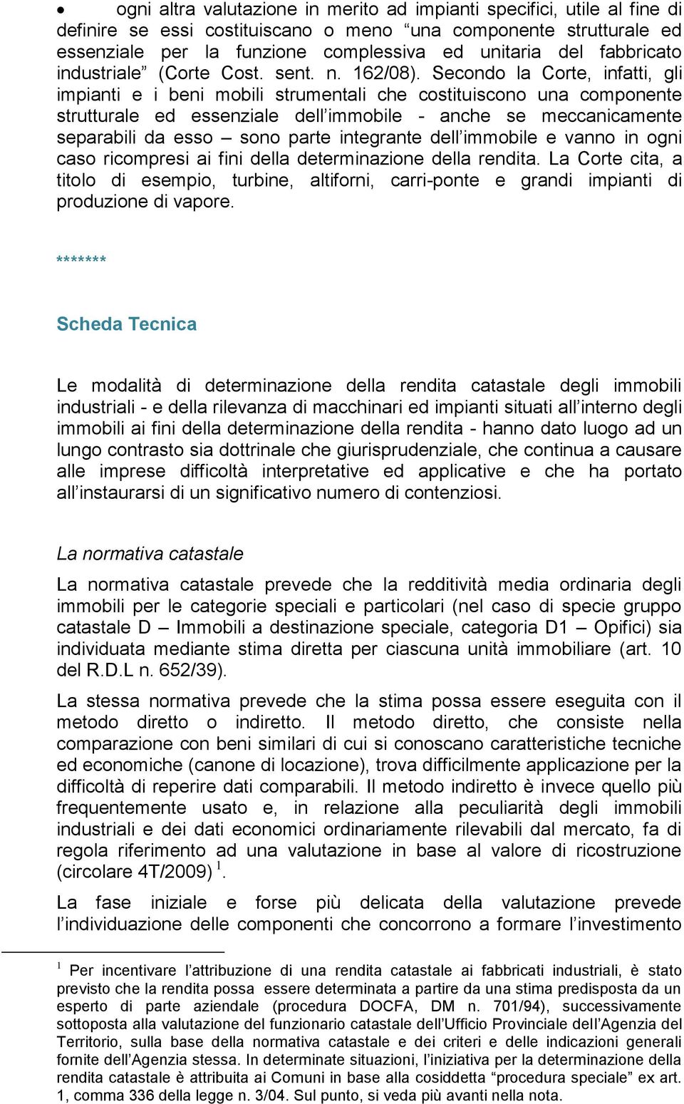 Secondo la Corte, infatti, gli impianti e i beni mobili strumentali che costituiscono una componente strutturale ed essenziale dell immobile - anche se meccanicamente separabili da esso sono parte