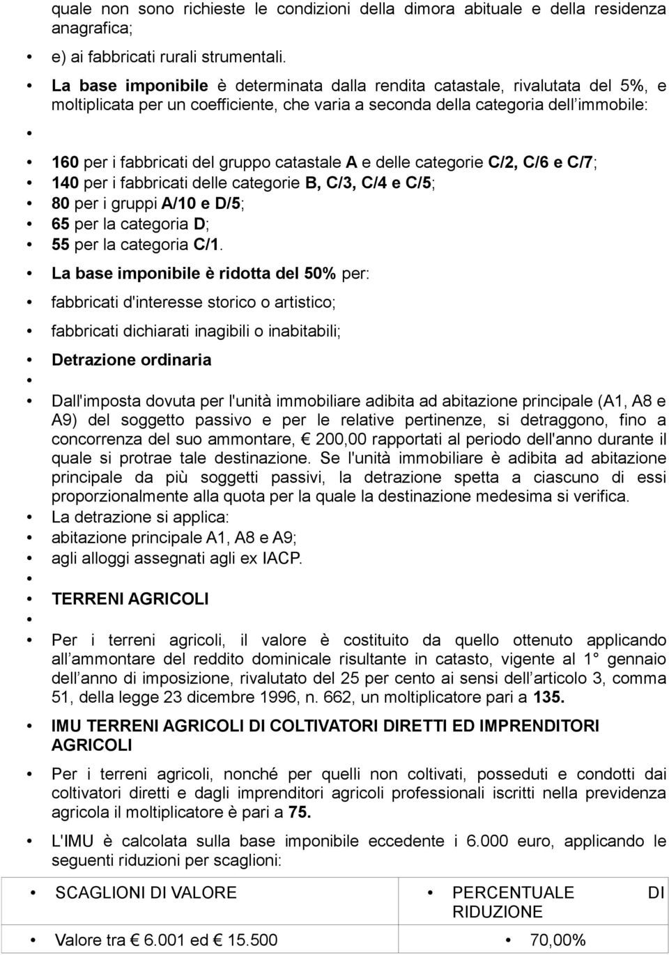 catastale A e delle categorie C/2, C/6 e C/7; 140 per i fabbricati delle categorie B, C/3, C/4 e C/5; 80 per i gruppi A/10 e D/5; 65 per la categoria D; 55 per la categoria C/1.