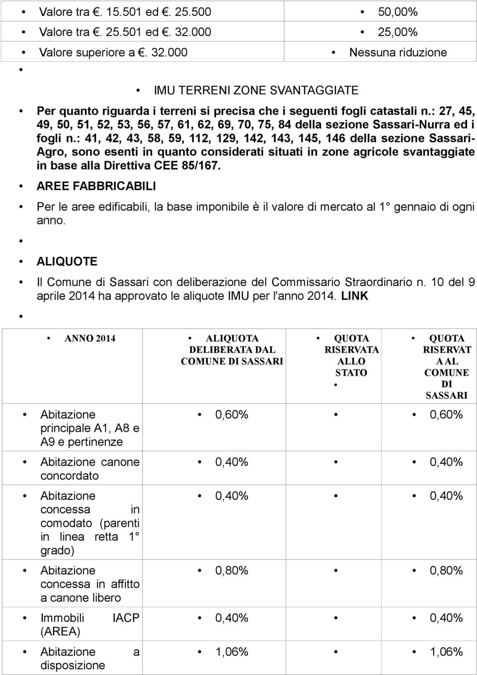 : 41, 42, 43, 58, 59, 112, 129, 142, 143, 145, 146 della sezione Sassari- Agro, sono esenti in quanto considerati situati in zone agricole svantaggiate in base alla Direttiva CEE 85/167.