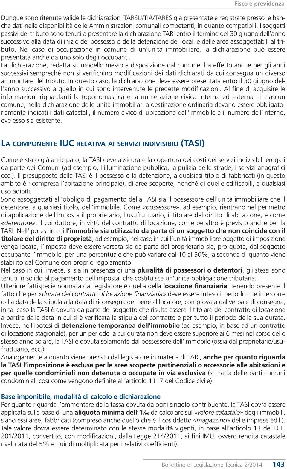 delle aree assoggettabili al tributo. Nel caso di occupazione in comune di un unità immobiliare, la dichiarazione può essere presentata anche da uno solo degli occupanti.