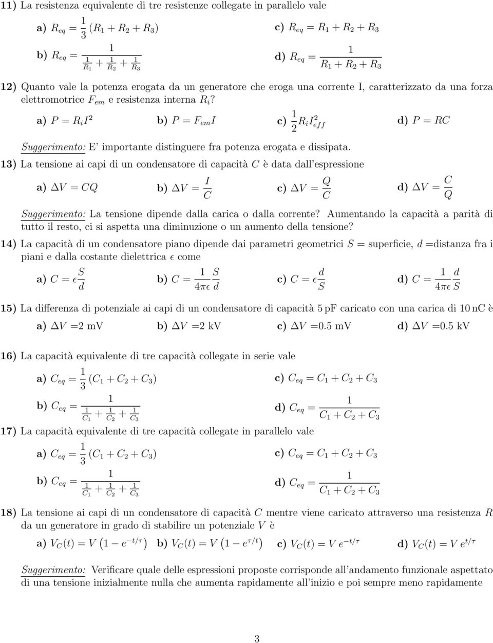 a) P = R i I 2 b) P = F em I c) 2 R ii 2 eff d) P = RC Suggerimento: E importante distinguere fra potenza erogata e dissipata.