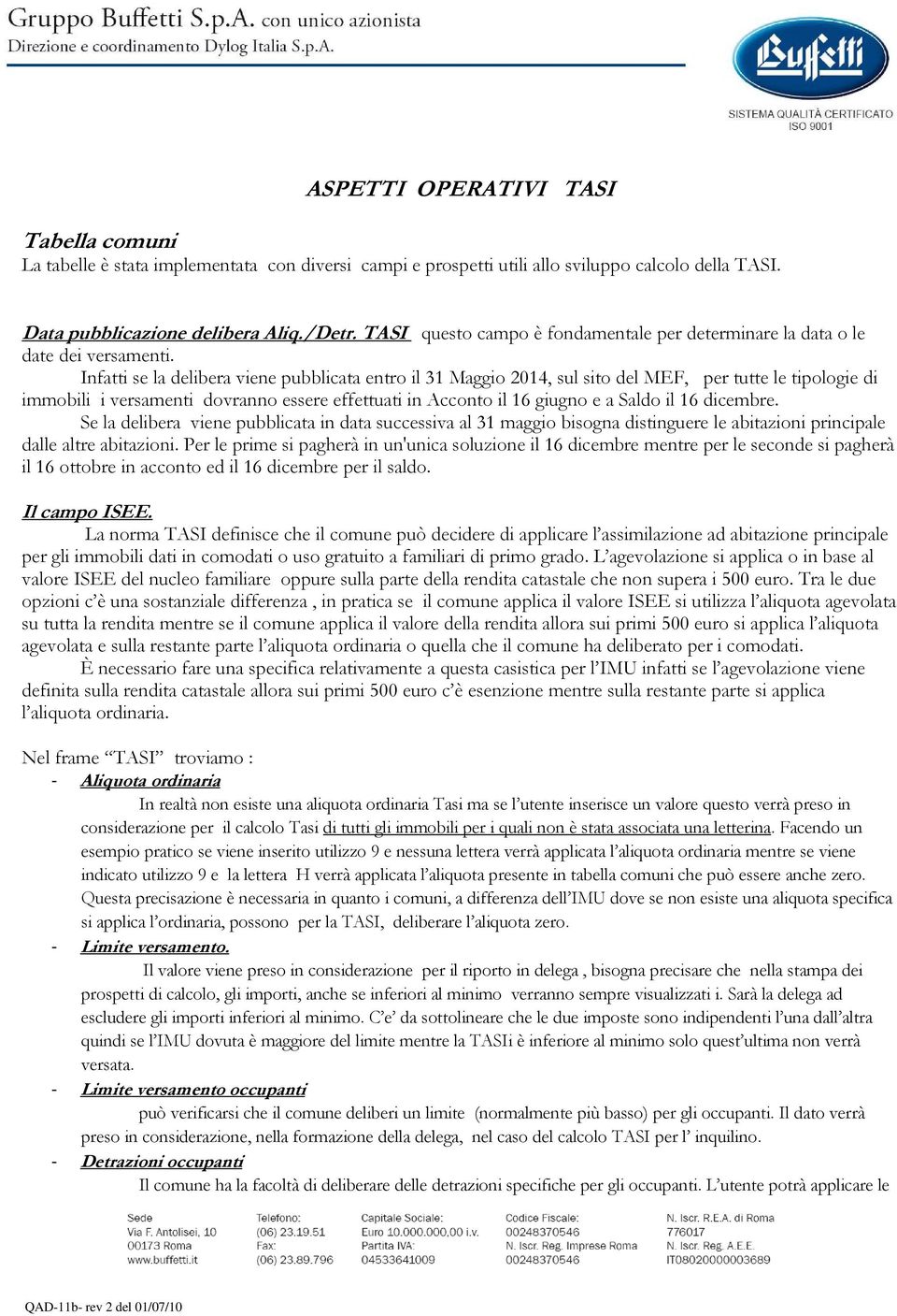 Infatti se la delibera viene pubblicata entro il 31 Maggio 2014, sul sito del MEF, per tutte le tipologie di immobili i versamenti dovranno essere effettuati in Acconto il 16 giugno e a Saldo il 16