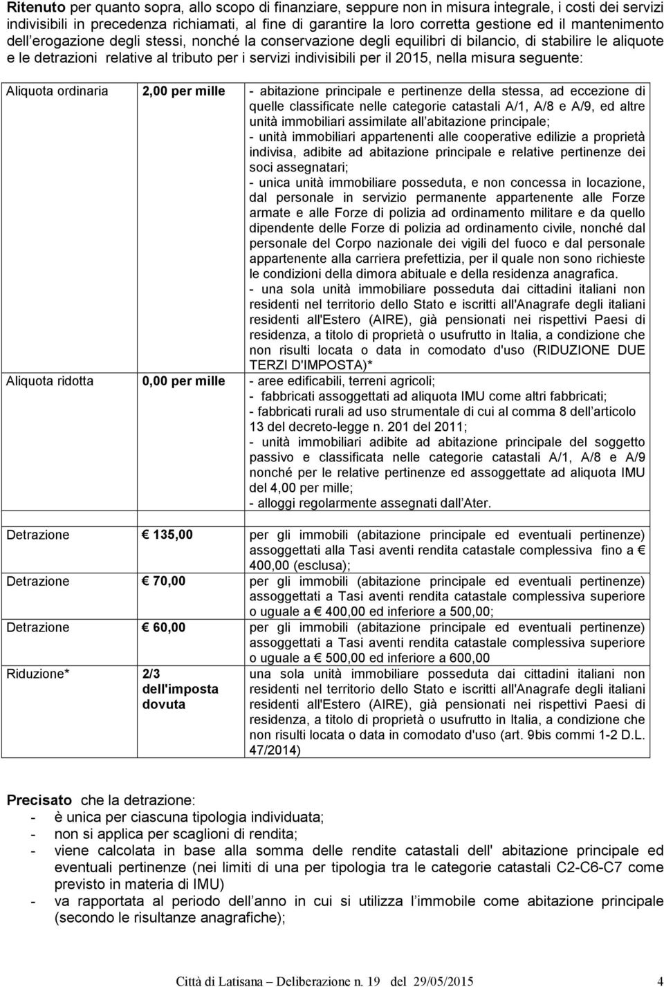 nella misura seguente: Aliquota ordinaria 2,00 per mille - abitazione principale e pertinenze della stessa, ad eccezione di quelle classificate nelle categorie catastali A/1, A/8 e A/9, ed altre