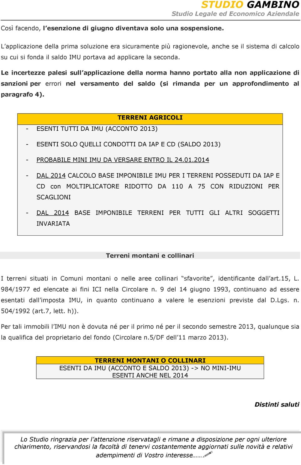 Le incertezze palesi sull applicazione della norma hanno portato alla non applicazione di sanzioni per errori nel versamento del saldo (si rimanda per un approfondimento al paragrafo 4).