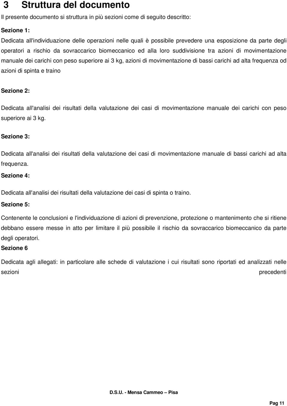 movimentazione di bassi carichi ad alta frequenza od azioni di spinta e traino Sezione 2: Dedicata all'analisi dei risultati della valutazione dei casi di movimentazione manuale dei carichi con peso