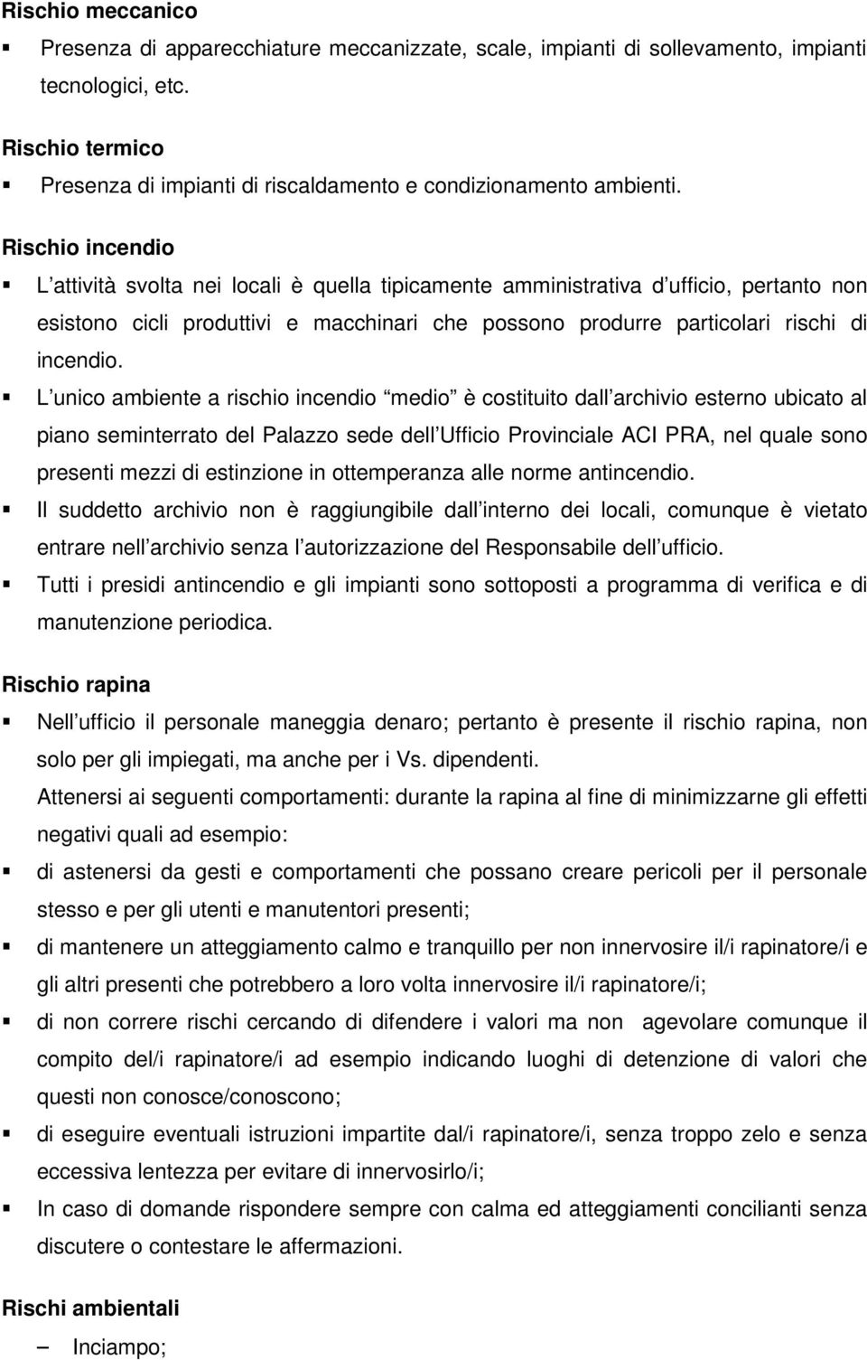 Rischio incendio L attività svolta nei locali è quella tipicamente amministrativa d ufficio, pertanto non esistono cicli produttivi e macchinari che possono produrre particolari rischi di incendio.