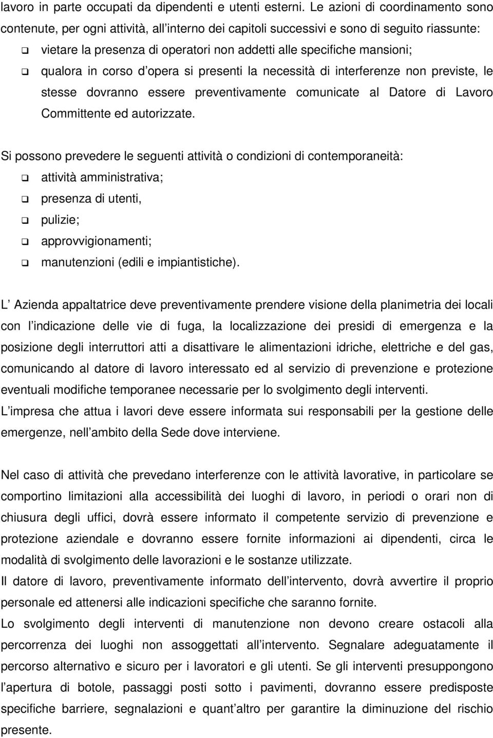 qualora in corso d opera si presenti la necessità di interferenze non previste, le stesse dovranno essere preventivamente comunicate al Datore di Lavoro Committente ed autorizzate.