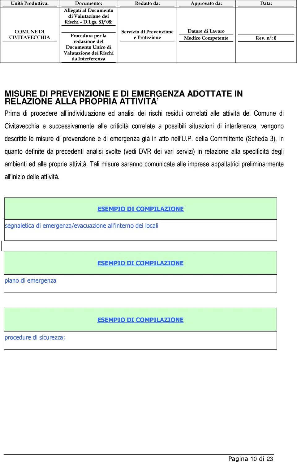 della Committente (Scheda 3), in quanto definite da precedenti analisi svolte (vedi DVR dei vari servizi) in relazione alla specificità degli ambienti ed alle proprie attività.