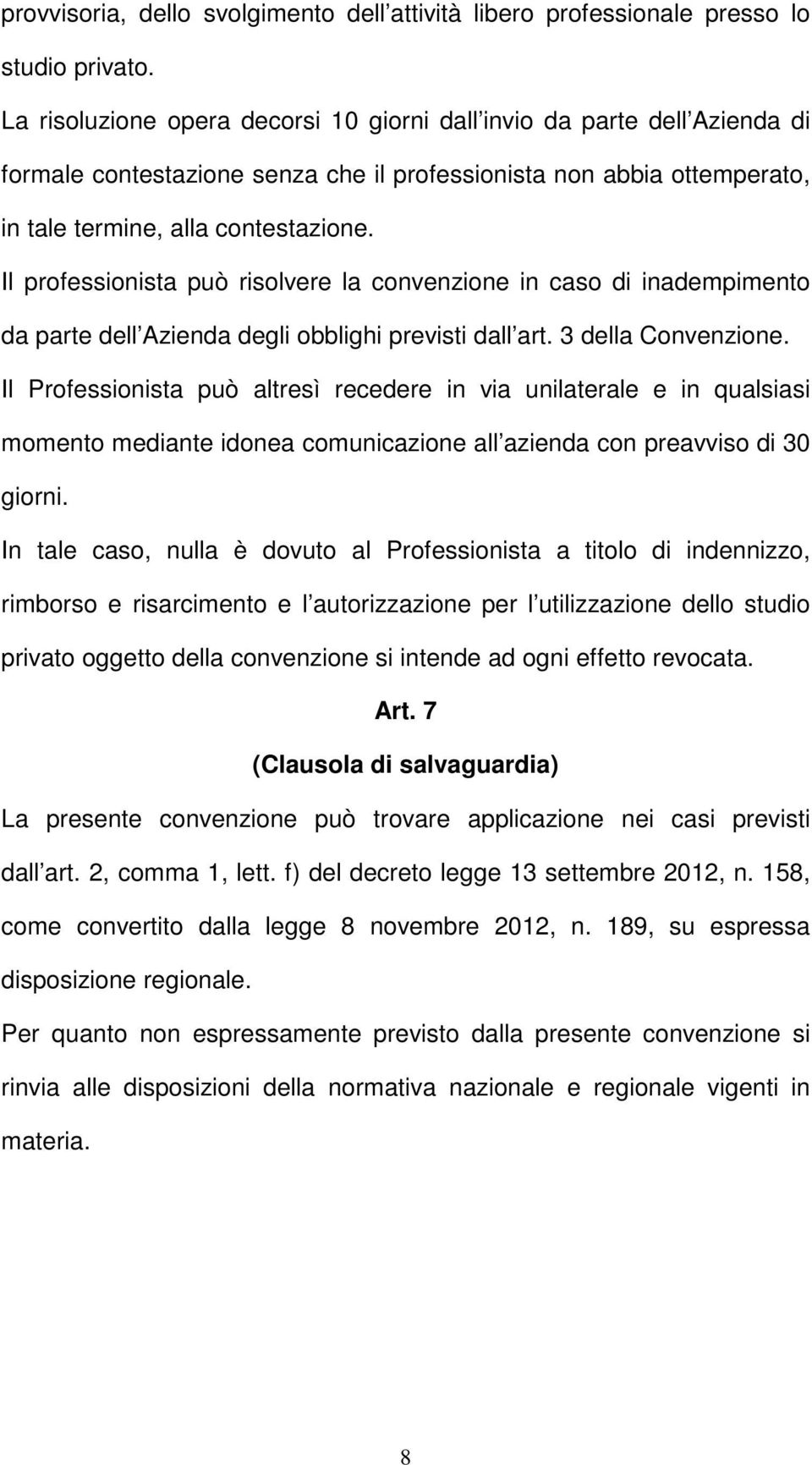 Il professionista può risolvere la convenzione in caso di inadempimento da parte dell Azienda degli obblighi previsti dall art. 3 della Convenzione.