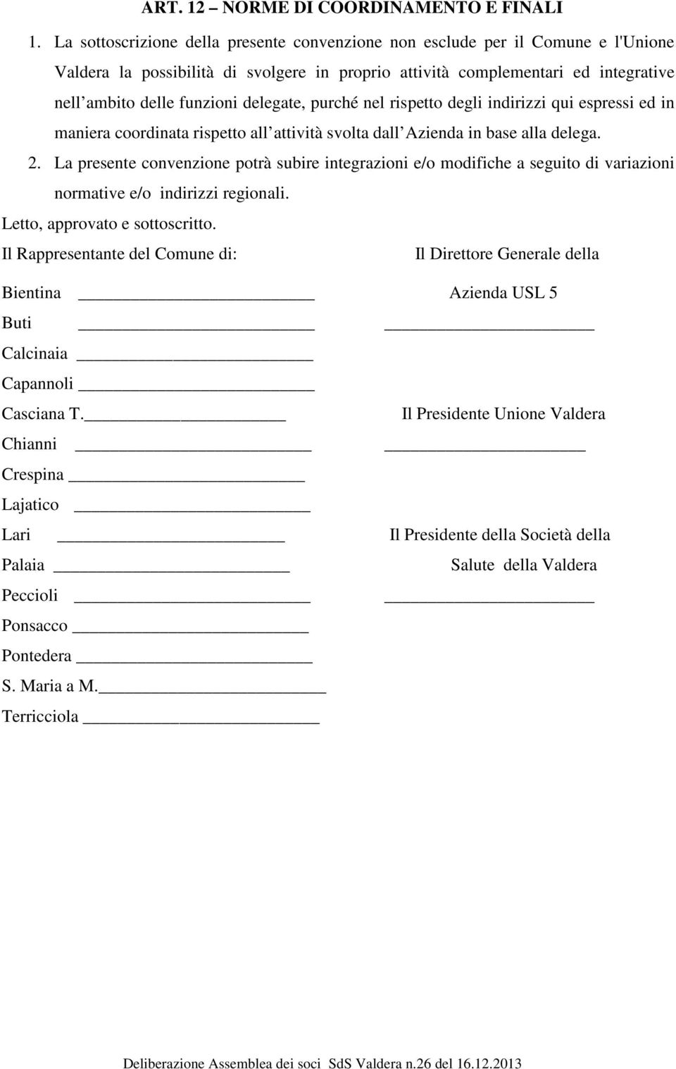 delegate, purché nel rispetto degli indirizzi qui espressi ed in maniera coordinata rispetto all attività svolta dall Azienda in base alla delega. 2.