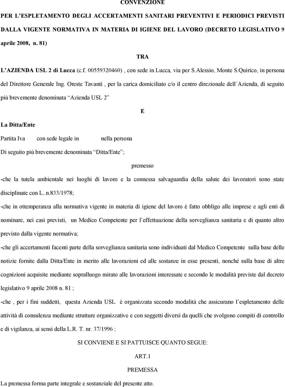 Oreste Tavanti, per la carica domiciliato c/o il centro direzionale dell Azienda, di seguito più brevemente denominata Azienda USL 2 E La Ditta/Ente Partita Iva con sede legale in nella persona Di