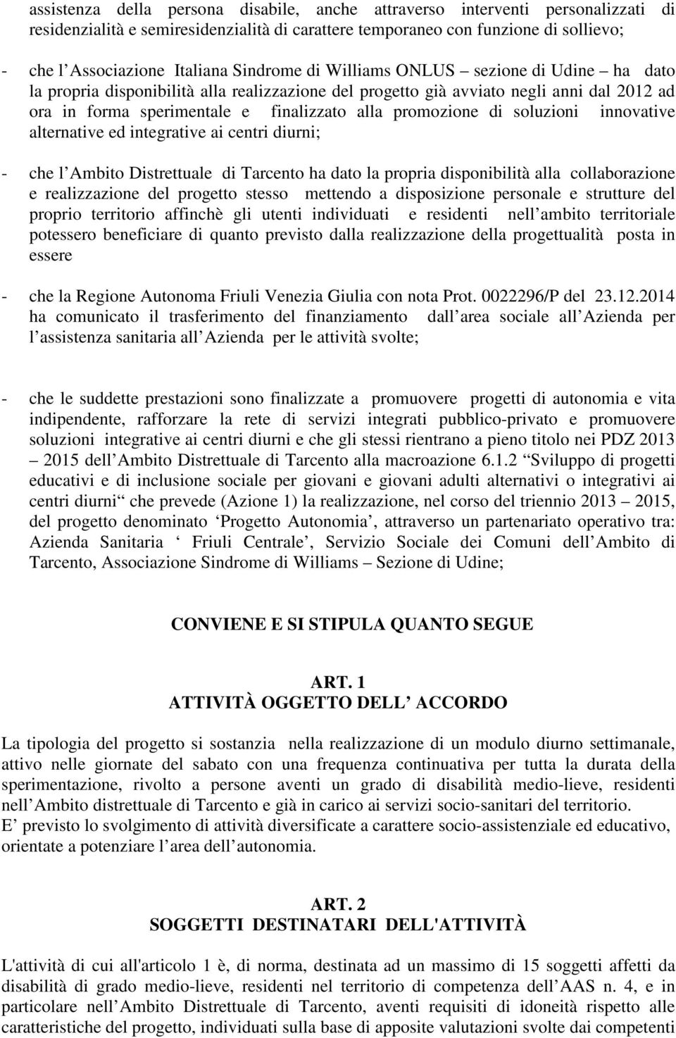 di soluzioni innovative alternative ed integrative ai centri diurni; - che l Ambito Distrettuale di Tarcento ha dato la propria disponibilità alla collaborazione e realizzazione del progetto stesso