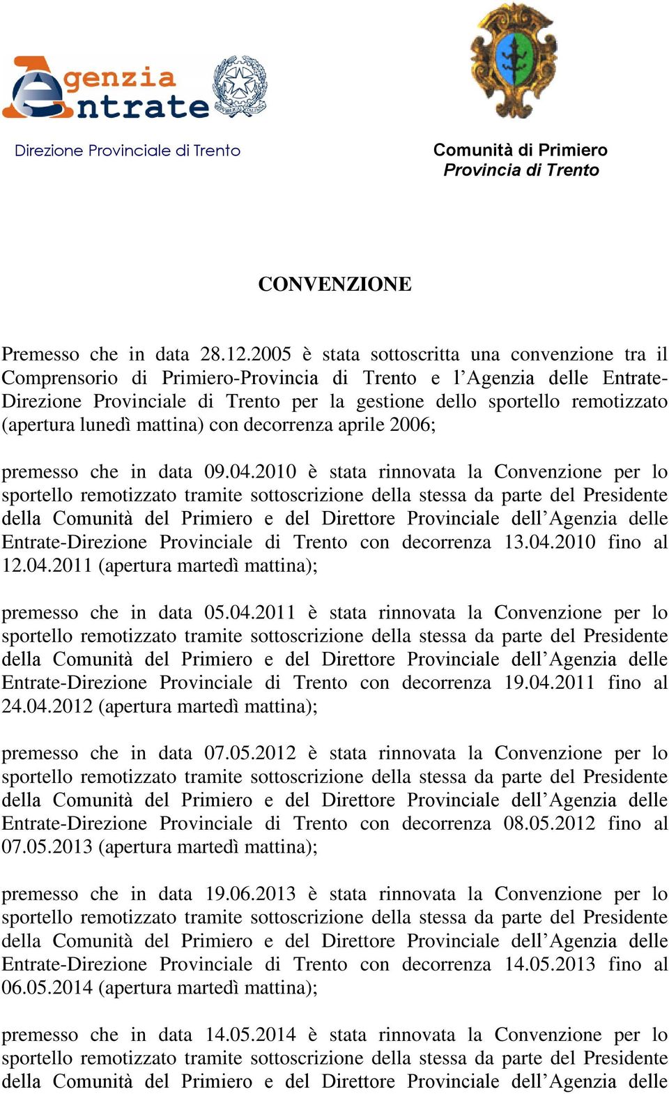 mattina) con decorrenza aprile 2006; premesso che in data 09.04.2010 è stata rinnovata la Convenzione per lo Entrate-Direzione Provinciale di Trento con decorrenza 13.04.2010 fino al 12.04.2011 (apertura martedì mattina); premesso che in data 05.