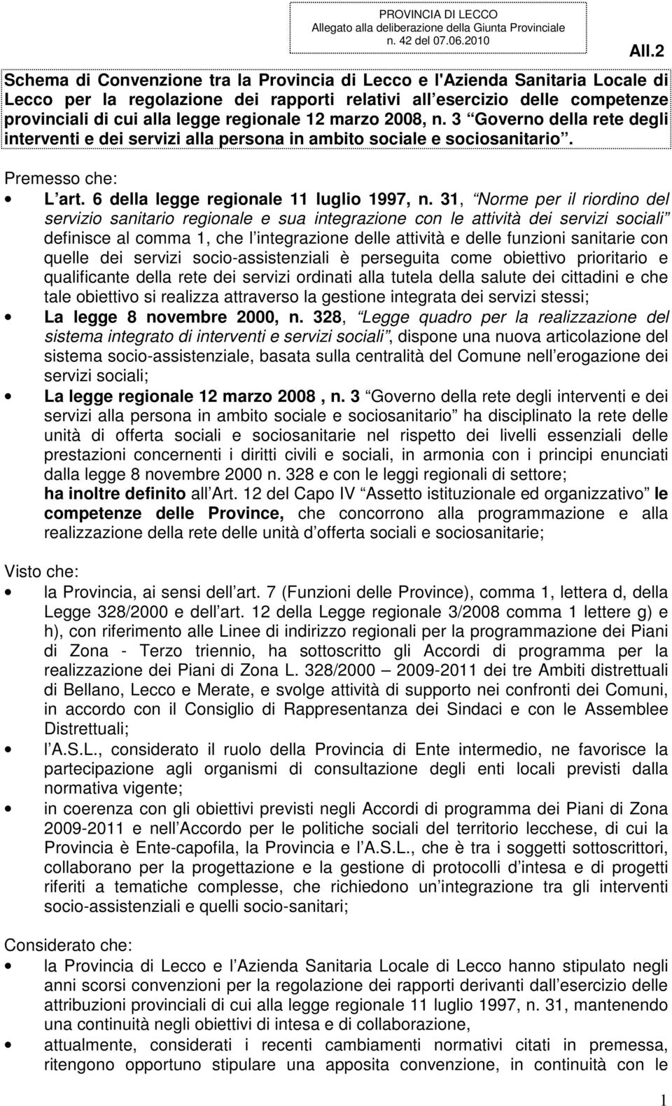 12 marzo 2008, n. 3 Governo della rete degli interventi e dei servizi alla persona in ambito sociale e sociosanitario. Premesso che: L art. 6 della legge regionale 11 luglio 1997, n.