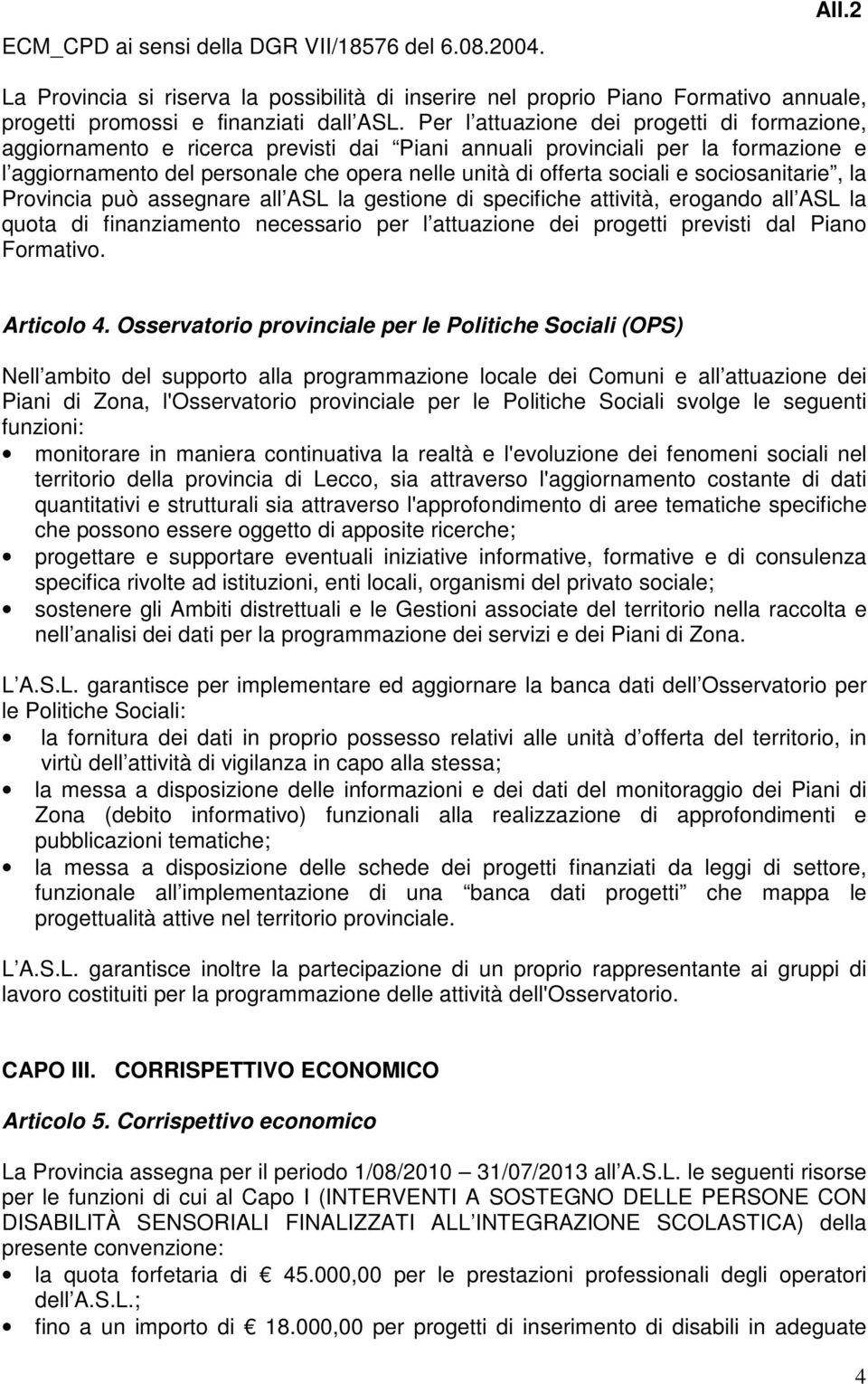 e sociosanitarie, la Provincia può assegnare all ASL la gestione di specifiche attività, erogando all ASL la quota di finanziamento necessario per l attuazione dei progetti previsti dal Piano