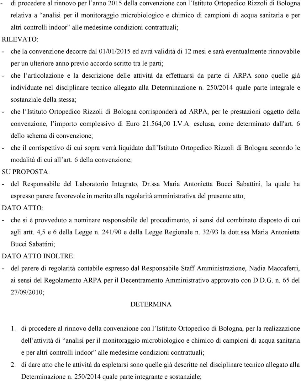 anno previo accordo scritto tra le parti; - che l articolazione e la descrizione delle attività da effettuarsi da parte di ARPA sono quelle già individuate nel disciplinare tecnico allegato alla