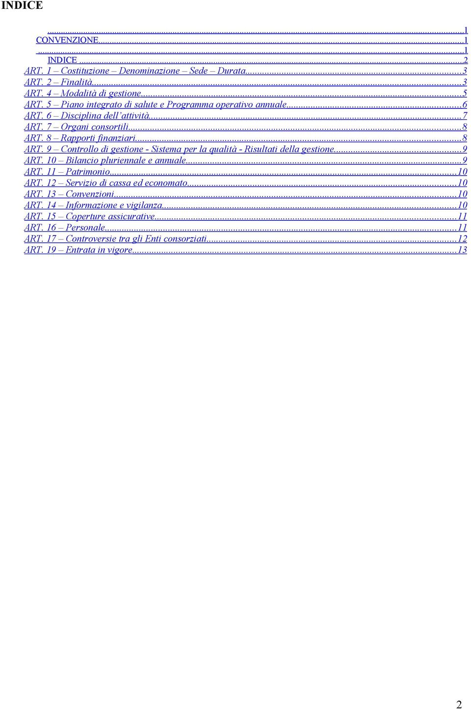 8 Rapporti finanziari...8 ART. 9 Controllo di gestione - Sistema per la qualità - Risultati della gestione...9 ART. 10 Bilancio pluriennale e annuale... 9 ART. 11 Patrimonio.