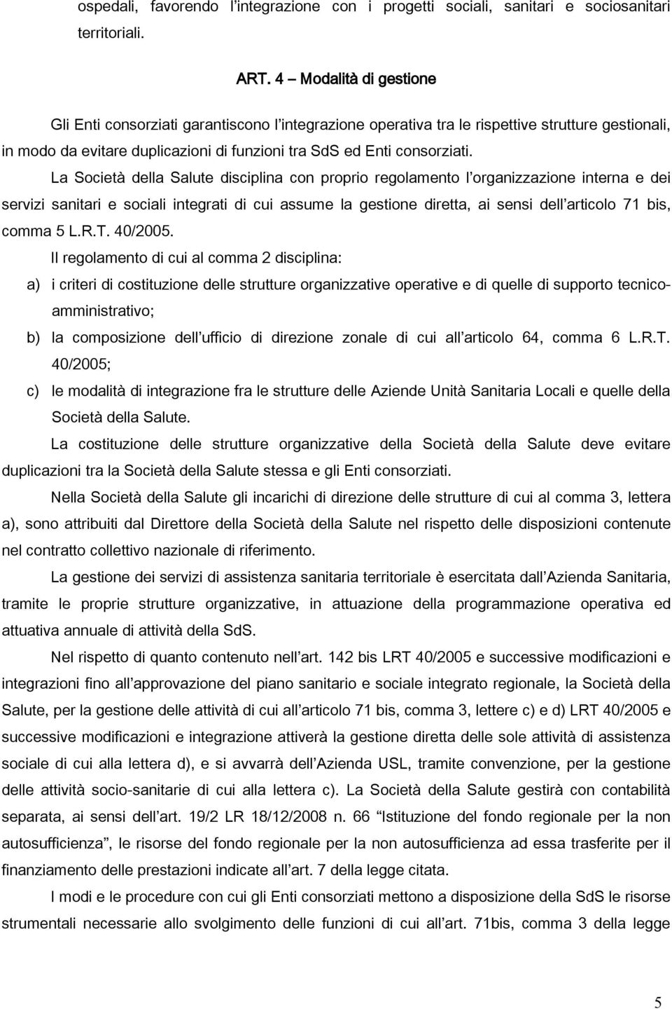 La Società della Salute disciplina con proprio regolamento l organizzazione interna e dei servizi sanitari e sociali integrati di cui assume la gestione diretta, ai sensi dell articolo 71 bis, comma