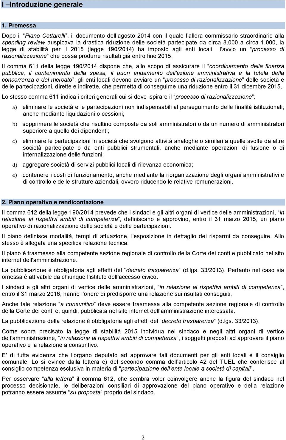 circa 8.000 a circa 1.000, la legge di stabilità per il 2015 (legge 190/2014) ha imposto agli enti locali l avvio un processo di razionalizzazione che possa produrre risultati già entro fine 2015.