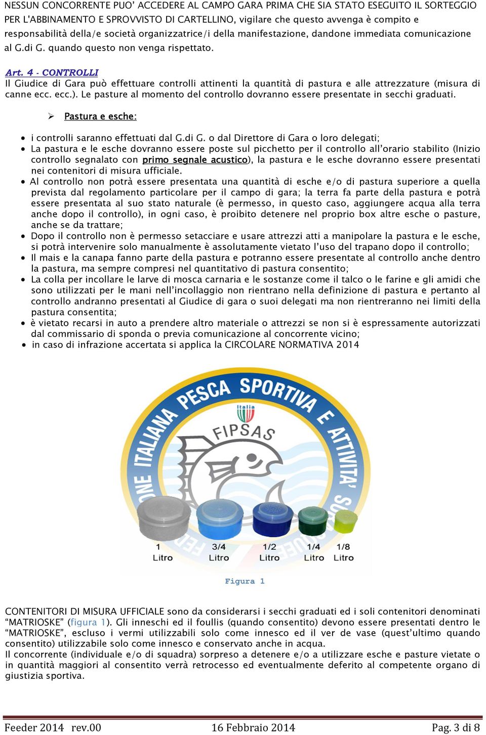 4 - CONTROLLI Il Giudice di Gara può effettuare controlli attinenti la quantità di pastura e alle attrezzature (misura di canne ecc. ecc.).