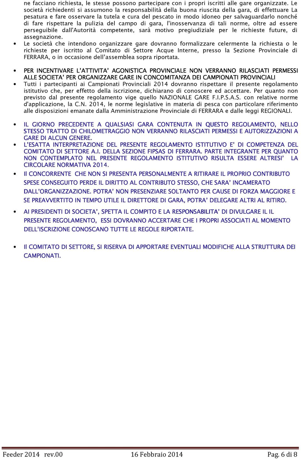 di fare rispettare la pulizia del campo di gara, l'inosservanza di tali norme, oltre ad essere perseguibile dall'autorità competente, sarà motivo pregiudiziale per le richieste future, di