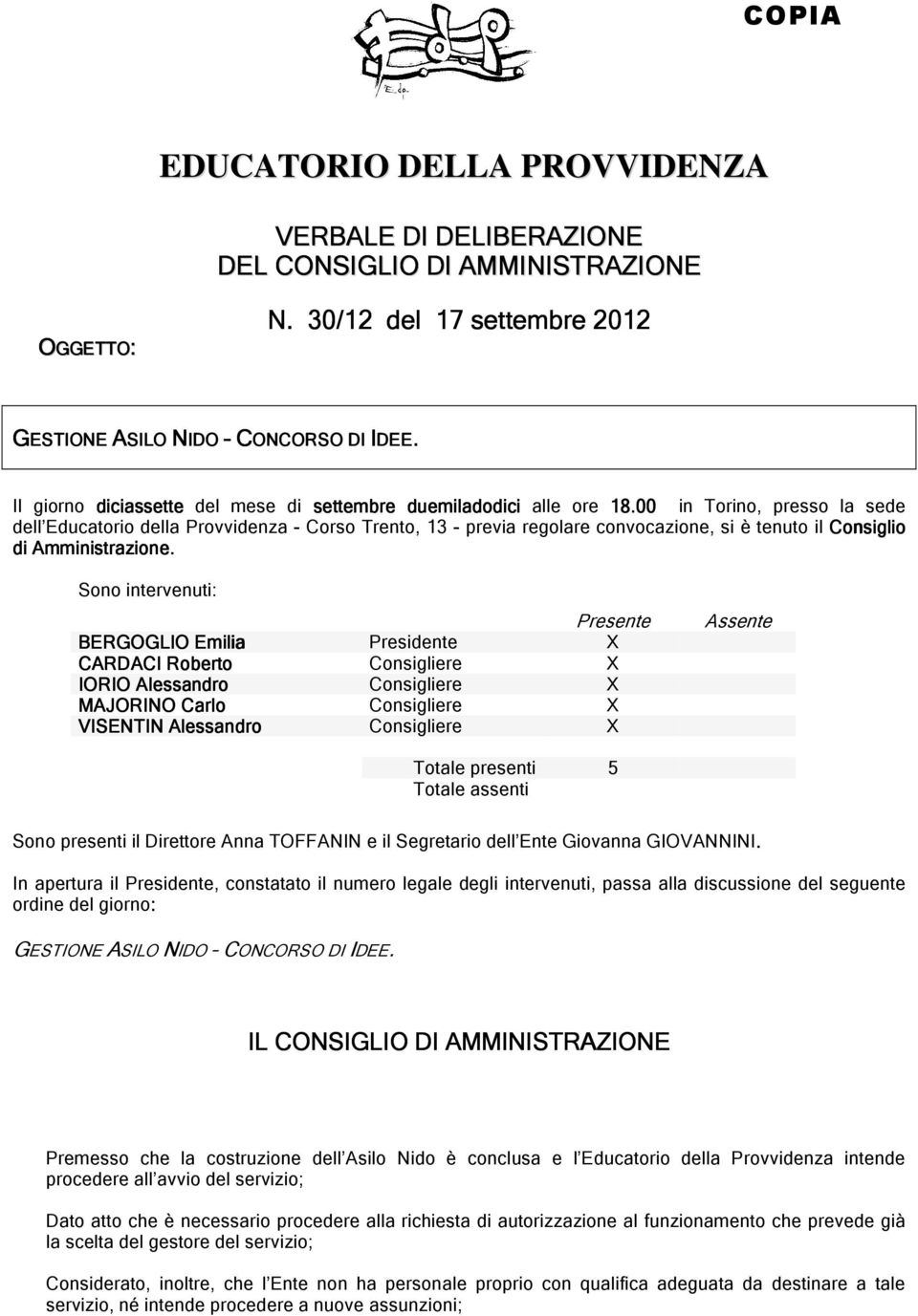 00 in Torino, presso la sede dell Educatorio della Provvidenza - Corso Trento, 13 - previa regolare convocazione, si è tenuto il Consiglio di Amministrazione.