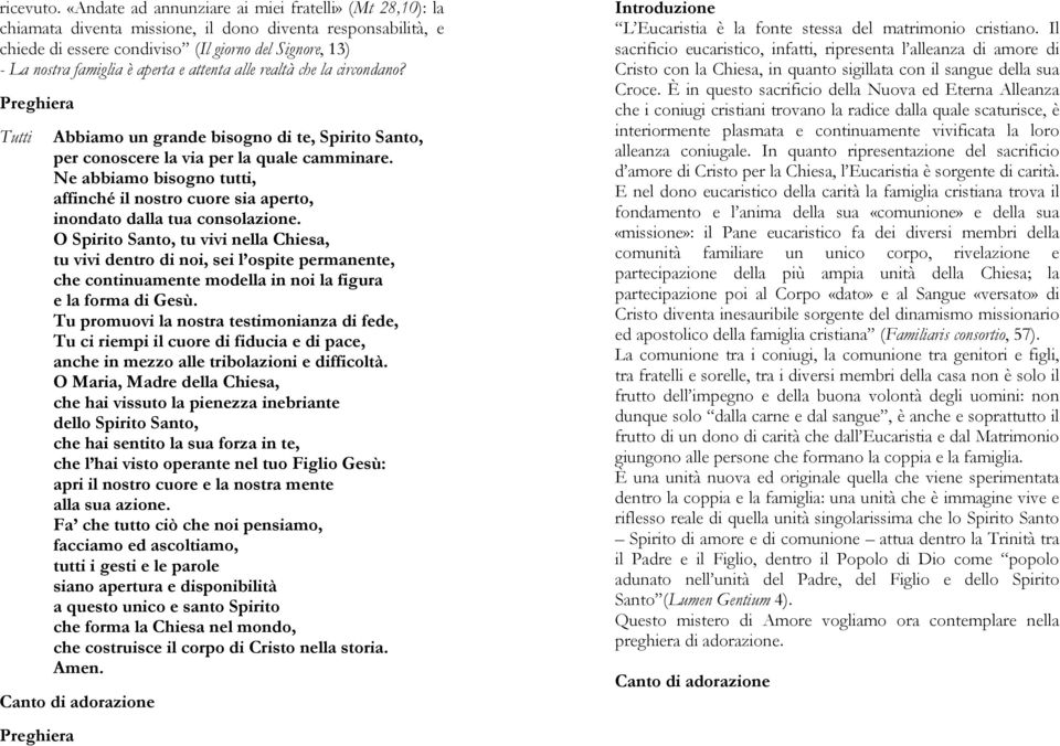 aperta e attenta alle realtà che la circondano? Preghiera Abbiamo un grande bisogno di te, Spirito Santo, per conoscere la via per la quale camminare.