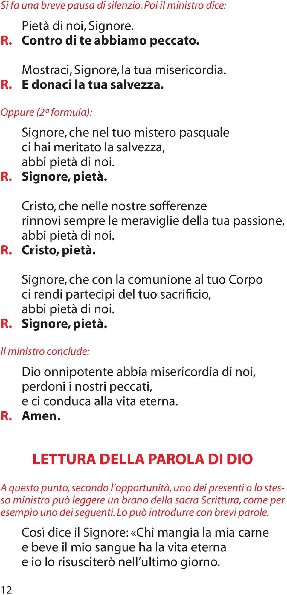 Cristo, che nelle nostre sofferenze rinnovi sempre le meraviglie della tua passione, abbi pietà di noi. R. Cristo, pietà.