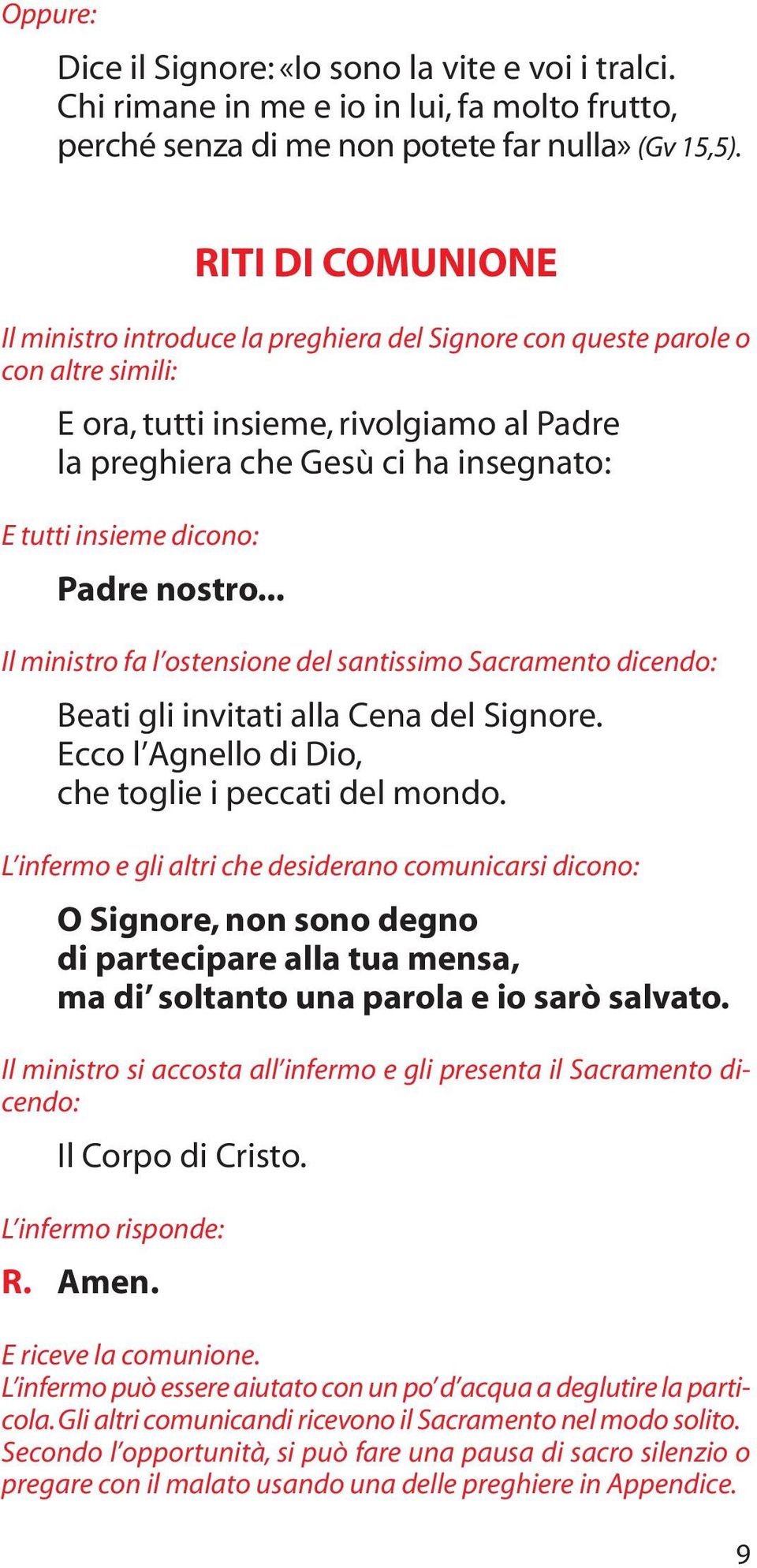 dicono: Padre nostro... Il ministro fa l ostensione del santissimo Sacramento dicendo: Beati gli invitati alla Cena del Signore. Ecco l Agnello di Dio, che toglie i peccati del mondo.