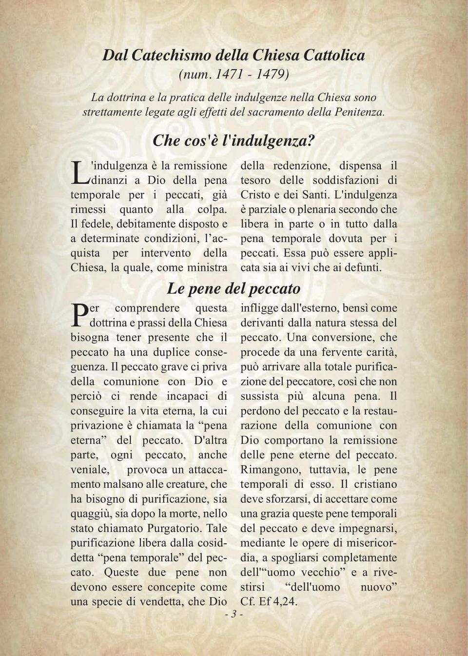 Il fedele, debitamente disposto e a determinate condizioni, l acquista per intervento della Chiesa, la quale, come ministra Che cos'è l'indulgenza?