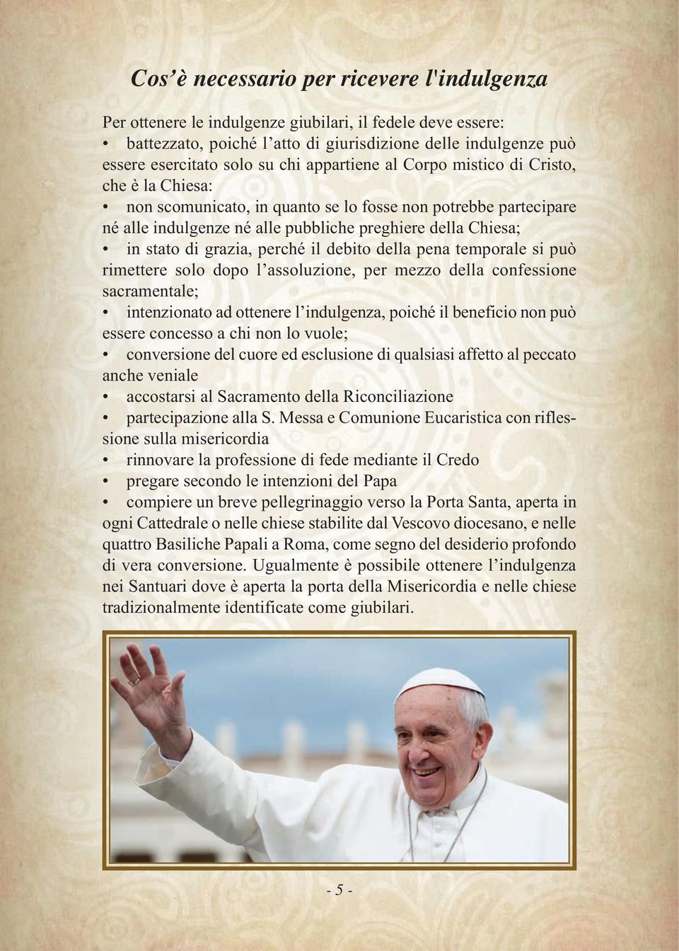 grazia, perché il debito della pena temporale si può rimettere solo dopo l assoluzione, per mezzo della confessione sacramentale; intenzionato ad ottenere l indulgenza, poiché il beneficio non può