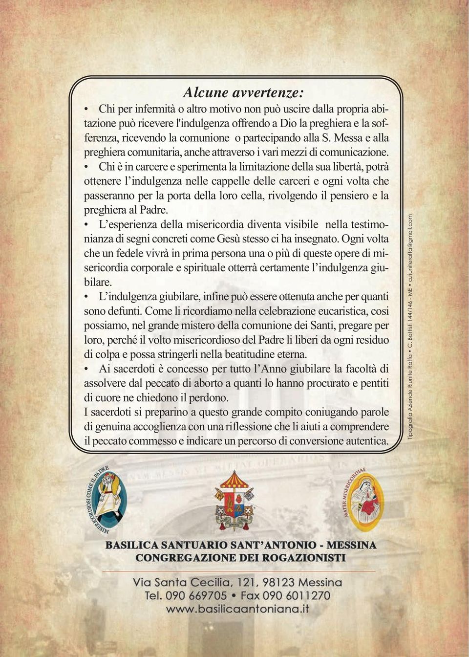 Chi è in carcere e sperimenta la limitazione della sua libertà, potrà ottenere l indulgenza nelle cappelle delle carceri e ogni volta che passeranno per la porta della loro cella, rivolgendo il