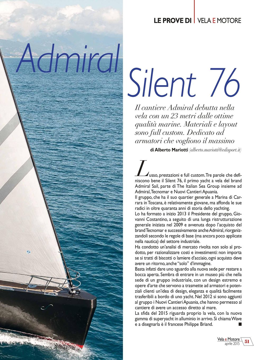 Tre parole che definiscono bene il Silent 76, il primo yacht a vela del brand Admiral Sail, parte di The Italian Sea Group insieme ad Admiral, Tecnomar e Nuovi Cantieri Apuania.