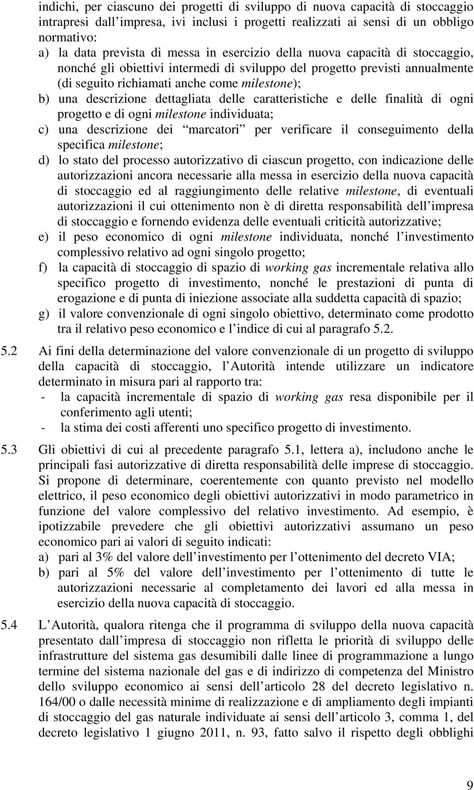 dettagliata delle caratteristiche e delle finalità di ogni progetto e di ogni milestone individuata; c) una descrizione dei marcatori per verificare il conseguimento della specifica milestone; d) lo