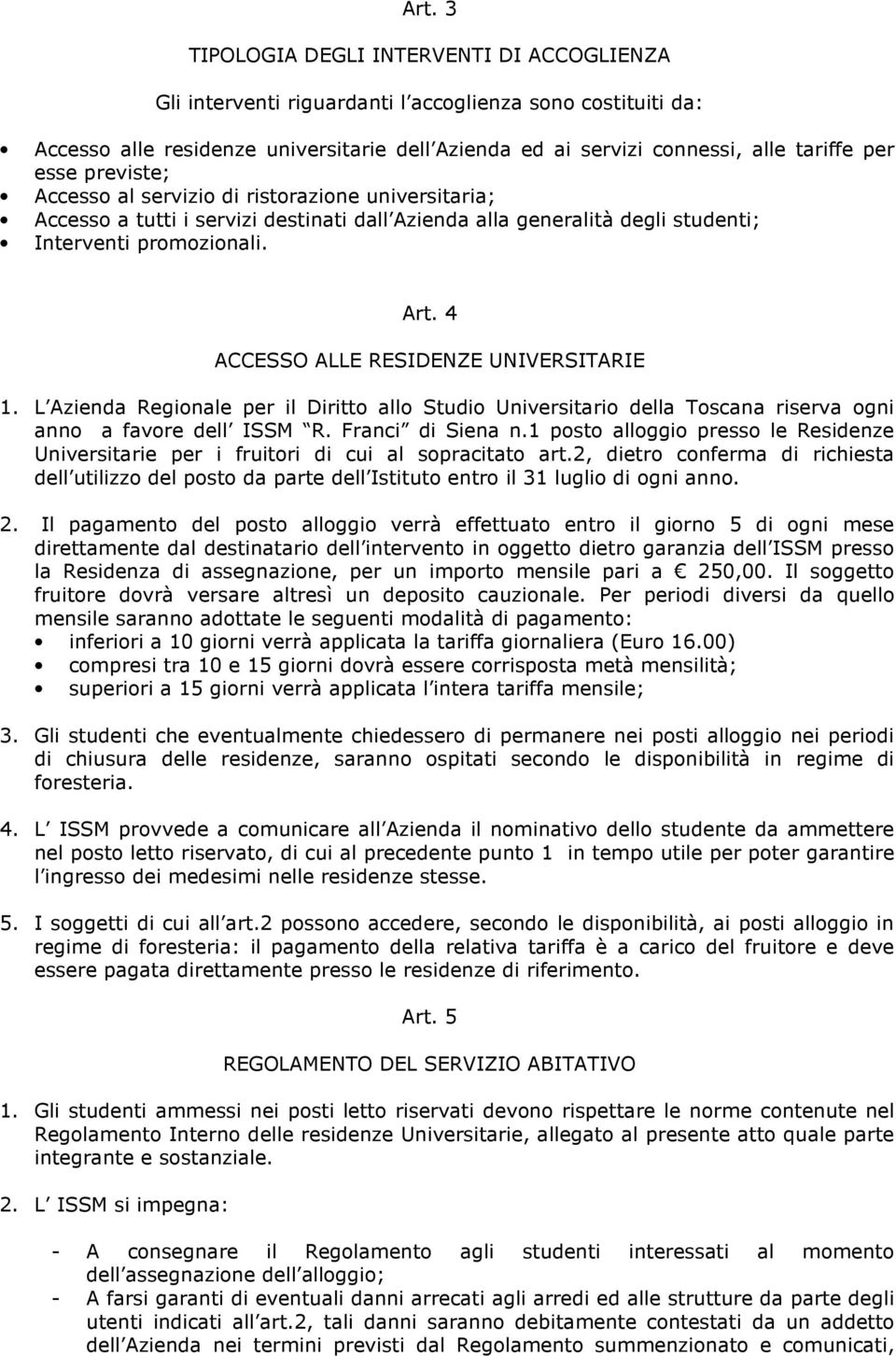 4 ACCESSO ALLE RESIDENZE UNIVERSITARIE 1. L Azienda Regionale per il Diritto allo Studio Universitario della Toscana riserva ogni anno a favore dell ISSM R. Franci di Siena n.