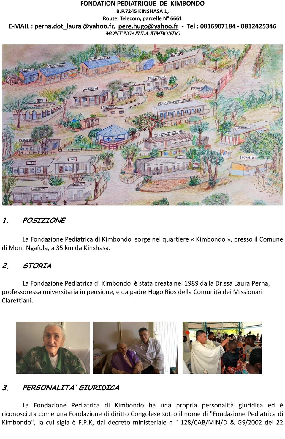 STORIA La Fondazione Pediatrica di Kimbondo è stata creata nel 1989 dalla Dr.ssa Laura Perna, professoressa universitaria in pensione, e da padre Hugo Rios della Comunità dei Missionari Clarettiani.