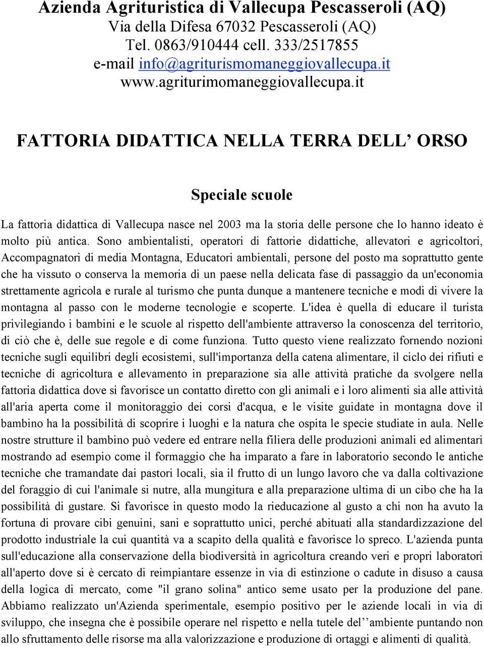 it FATTORIA DIDATTICA NELLA TERRA DELL ORSO Speciale scuole La fattoria didattica di Vallecupa nasce nel 2003 ma la storia delle persone che lo hanno ideato è molto più antica.