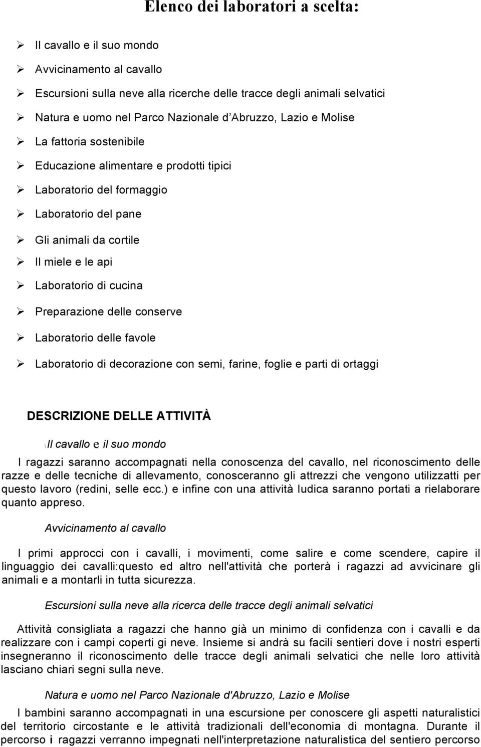 Preparazione delle conserve Laboratorio delle favole Laboratorio di decorazione con semi, farine, foglie e parti di ortaggi DESCRIZIONE DELLE ATTIVITÀ \ Il cavallo e il suo mondo I ragazzi saranno