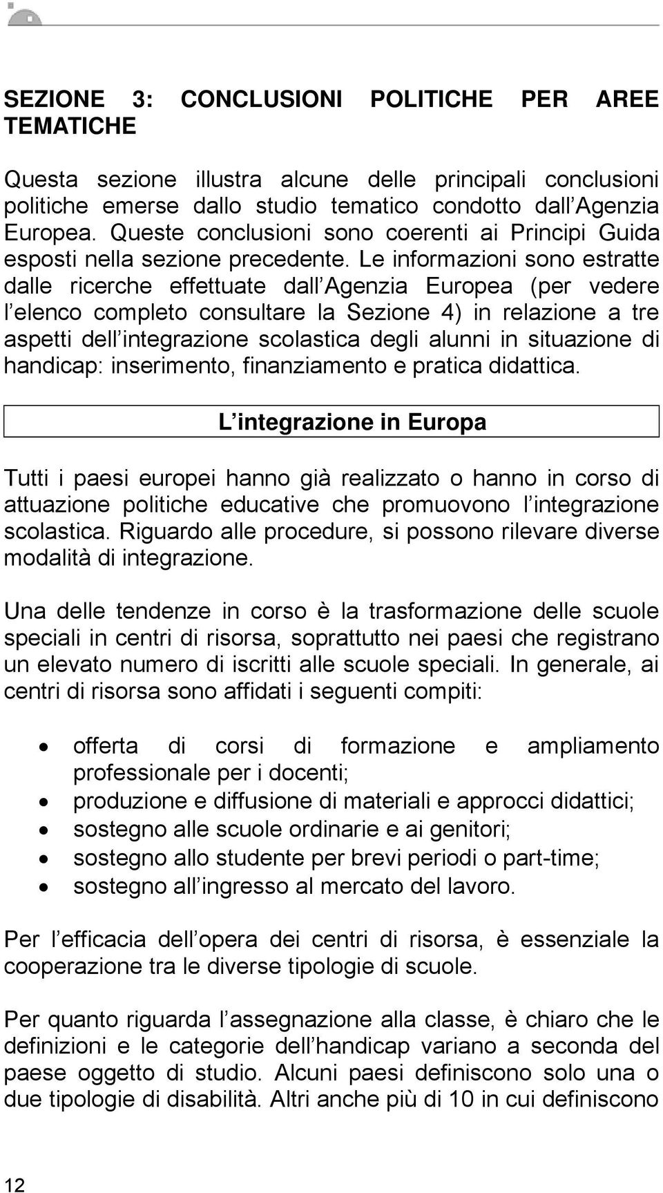 Le infrmazini sn estratte dalle ricerche effettuate dall Agenzia Eurpea (per vedere l elenc cmplet cnsultare la Sezine 4) in relazine a tre aspetti dell integrazine sclastica degli alunni in