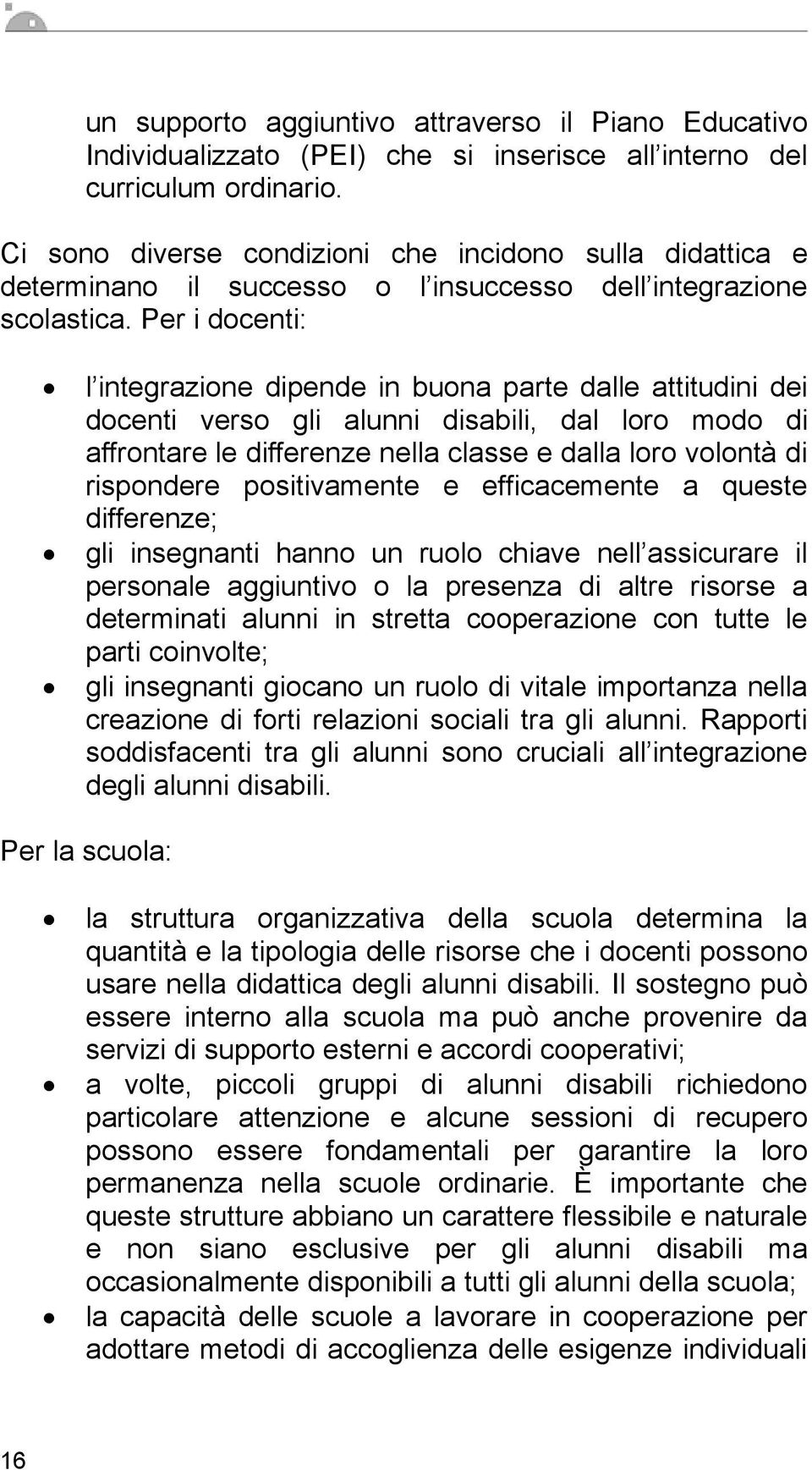 Per i dcenti: l integrazine dipende in buna parte dalle attitudini dei dcenti vers gli alunni disabili, dal lr md di affrntare le differenze nella classe e dalla lr vlntà di rispndere psitivamente e