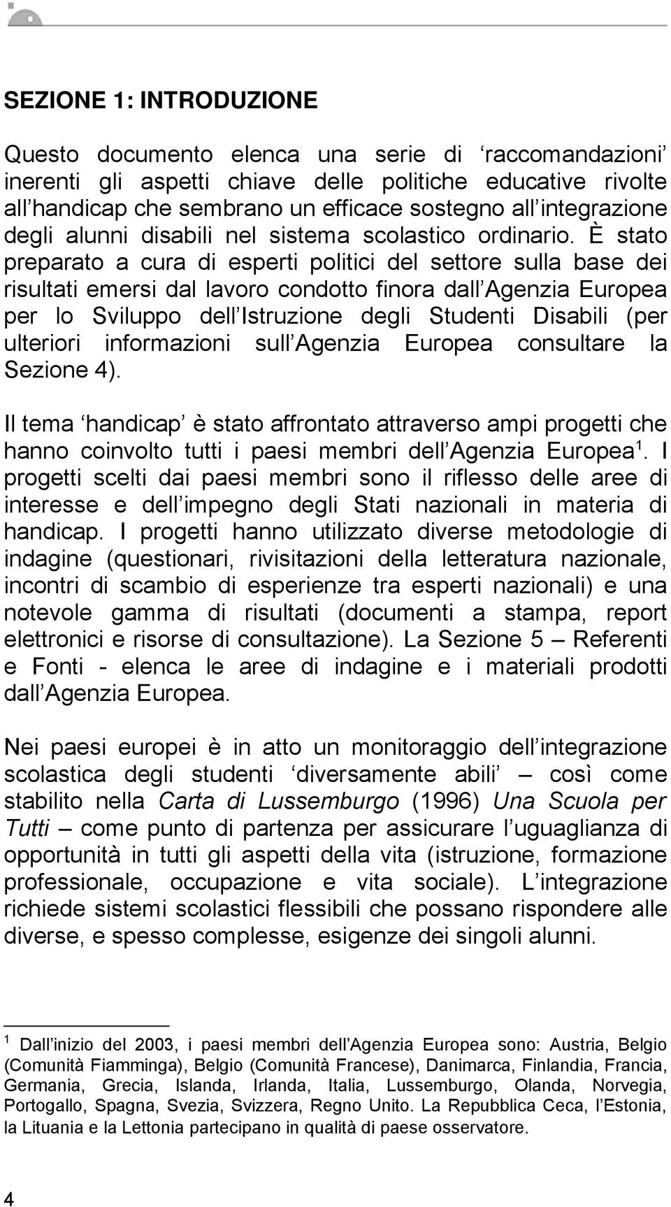 È stat preparat a cura di esperti plitici del settre sulla base dei risultati emersi dal lavr cndtt finra dall Agenzia Eurpea per l Svilupp dell Istruzine degli Studenti Disabili (per ulteriri