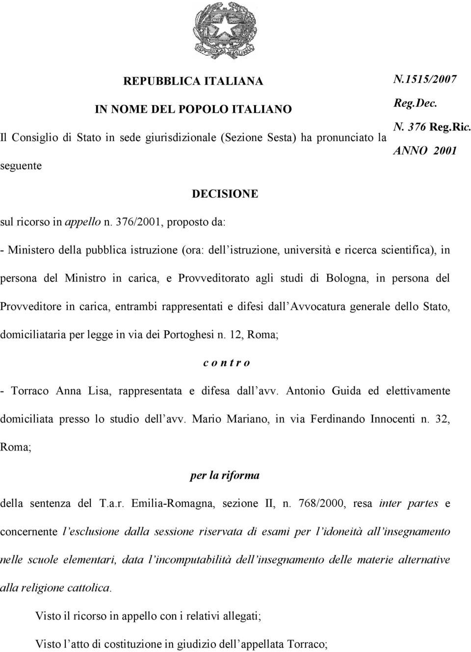 376/2001, proposto da: - Ministero della pubblica istruzione (ora: dell istruzione, università e ricerca scientifica), in persona del Ministro in carica, e Provveditorato agli studi di Bologna, in