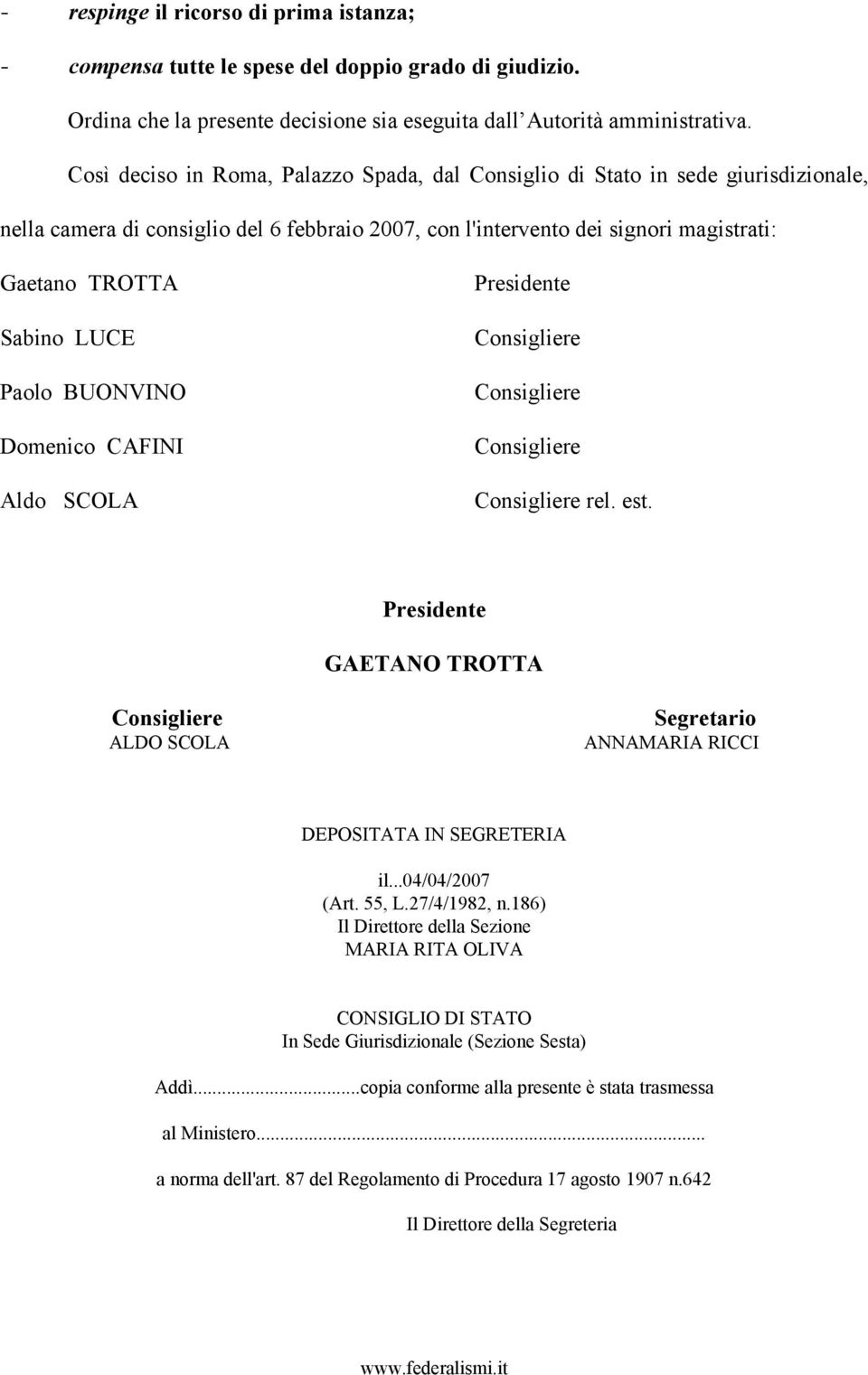 Paolo BUONVINO Domenico CAFINI Aldo SCOLA Presidente rel. est. Presidente GAETANO TROTTA ALDO SCOLA Segretario ANNAMARIA RICCI DEPOSITATA IN SEGRETERIA il...04/04/2007 (Art. 55, L.27/4/1982, n.