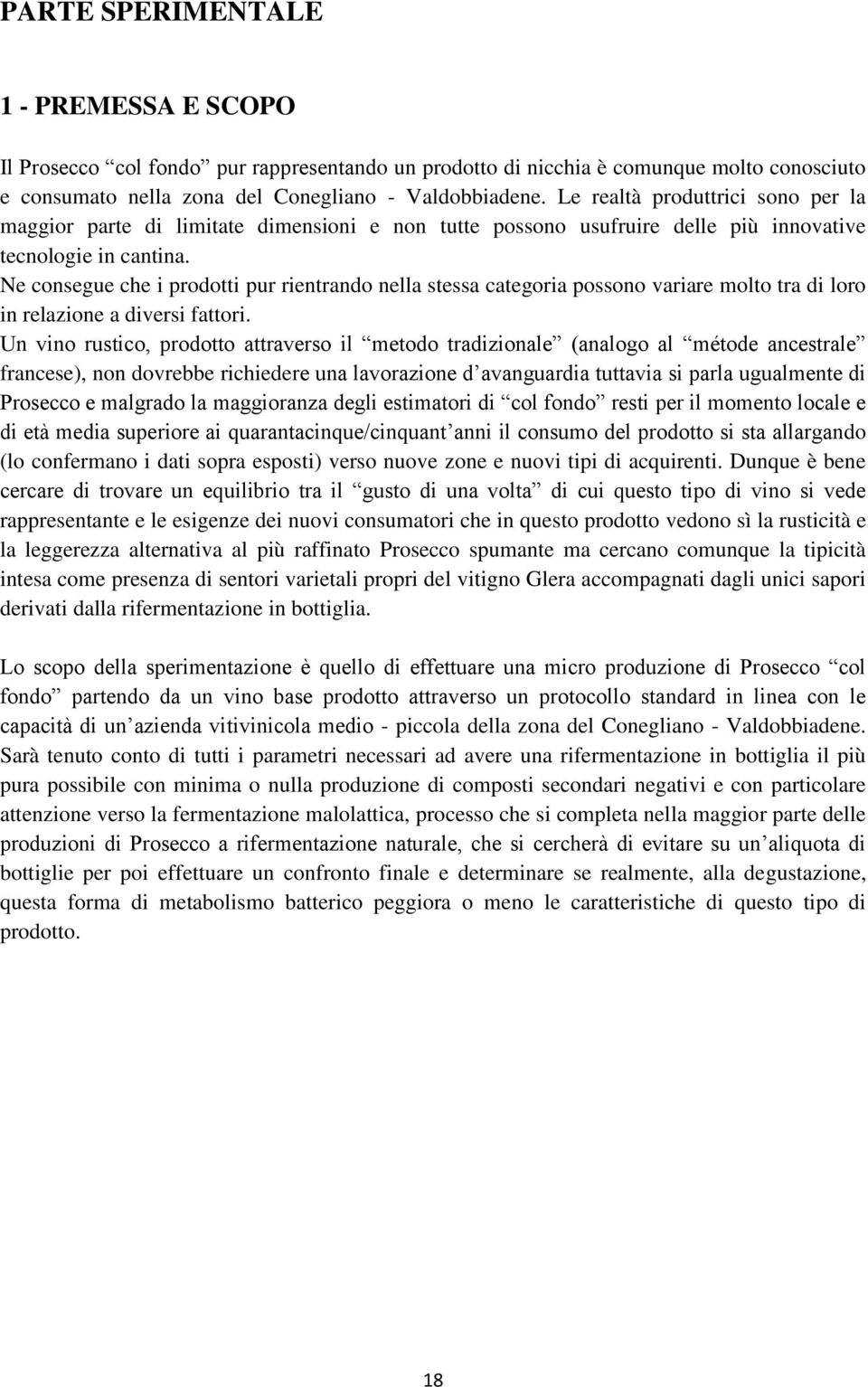 Ne consegue che i prodotti pur rientrando nella stessa categoria possono variare molto tra di loro in relazione a diversi fattori.