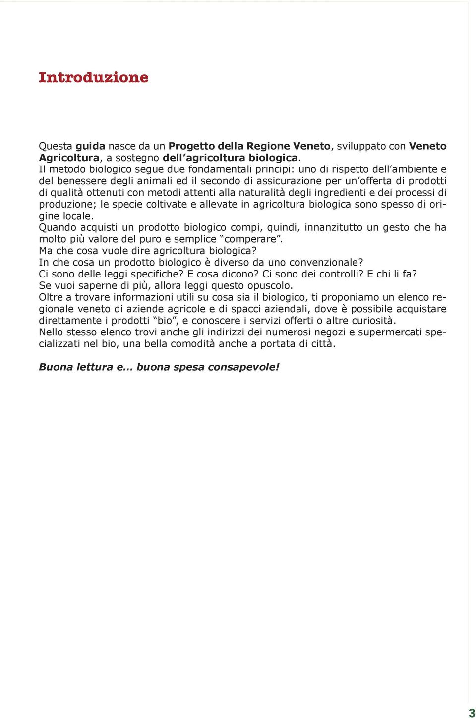 metodi attenti alla naturalità degli ingredienti e dei processi di produzione; le specie coltivate e allevate in agricoltura biologica sono spesso di origine locale.