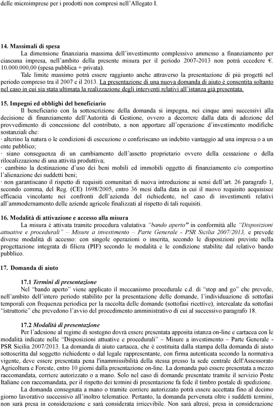 eccedere. 10.000.000,00 (spesa pubblica + privata). Tale limite massimo potrà essere raggiunto anche attraverso la presentazione di più progetti nel periodo compreso tra il 2007 e il 2013.