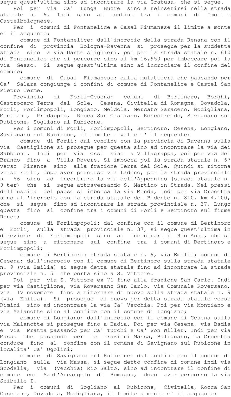 Per i comuni di Fontanelice e Casal Fiumanese il limite a monte e' il seguente: comune di Fontanelice: dall'incrocio della strada Renana con il confine di provincia Bologna-Ravenna si prosegue per la