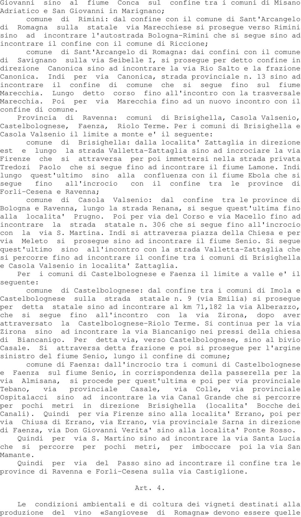 confini con il comune di Savignano sulla via Seibelle I, si prosegue per detto confine in direzione Canonica sino ad incontrare la via Rio Salto e la frazione Canonica.